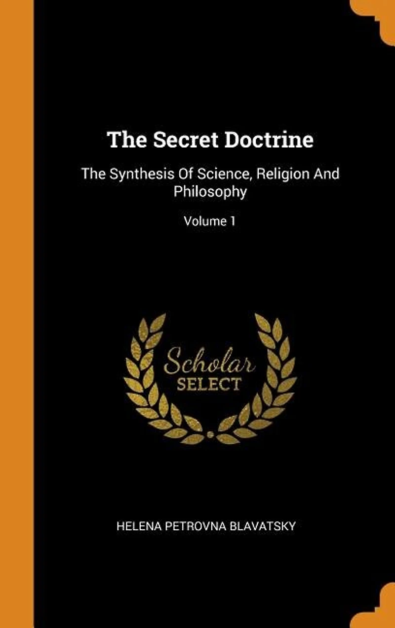 The Secret Doctrine: Synthesis Of Science, Religion And Philosophy; Volume 1