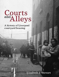 Courts and Alleys: A history of Liverpool courtyard housing