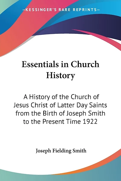 Essentials Church History; a History of the From Birth Joseph Smith to Present Time (1922), With Introductory Chapters on Antiquity Gospel and "falling Away,"
