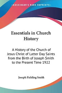 Essentials Church History; a History of the From Birth Joseph Smith to Present Time (1922), With Introductory Chapters on Antiquity Gospel and "falling Away,"