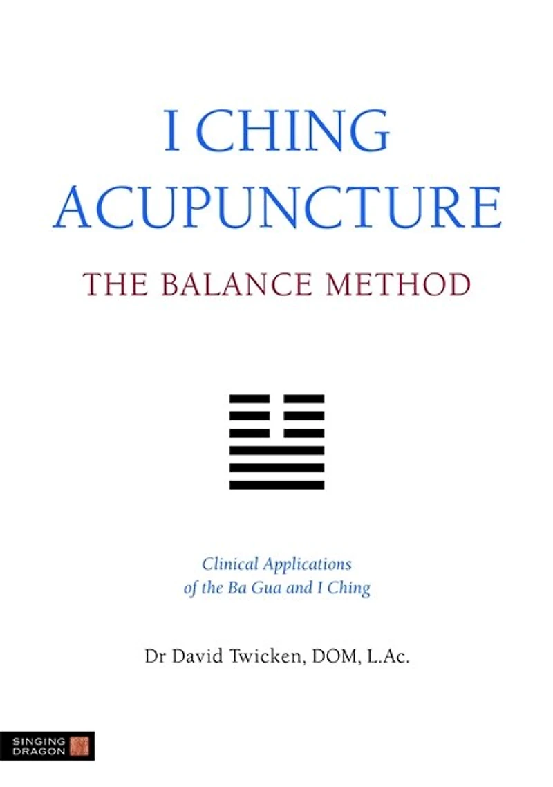I Ching Acupuncture - the Balance Method: Clinical Applications of Ba Gua and