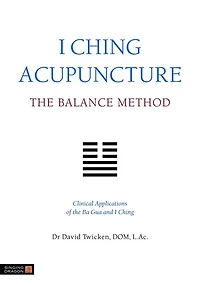 I Ching Acupuncture - the Balance Method: Clinical Applications of Ba Gua and