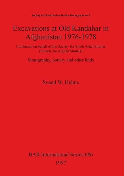 Excavations at Old Kandahar in Afghanistan 1976-1978: Conducted on behalf of the Society for South Asian Studies (Society for Afghan Studies). Stratigraphy, pottery and other finds