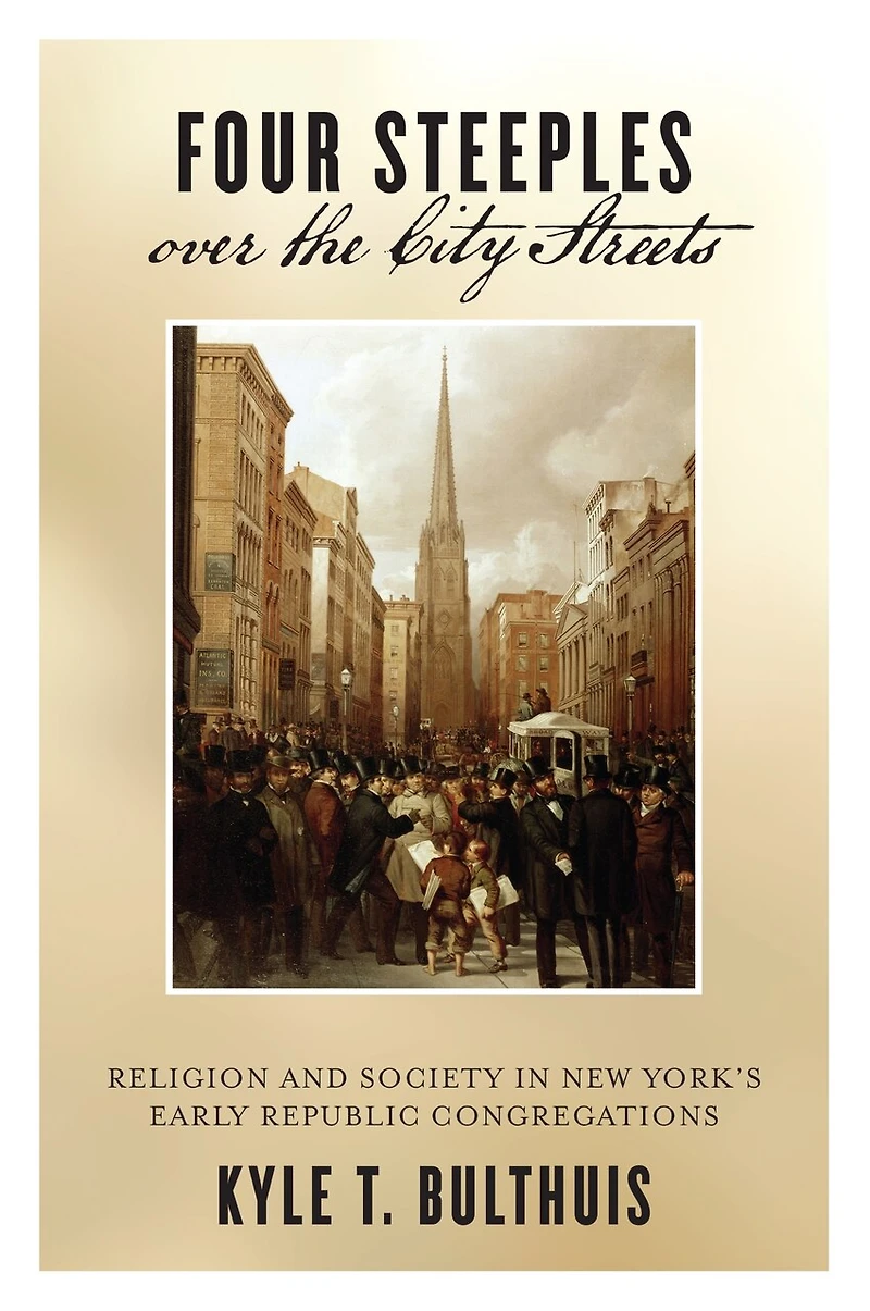 Four Steeples over the City Streets: Religion and Society New York's Early Republic Congregations