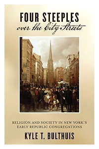 Four Steeples over the City Streets: Religion and Society New York's Early Republic Congregations