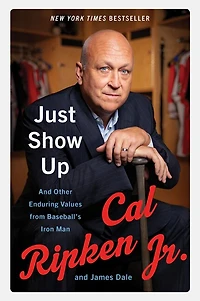 Just Show Up: And Other Enduring Values from Baseball’s Iron Man
