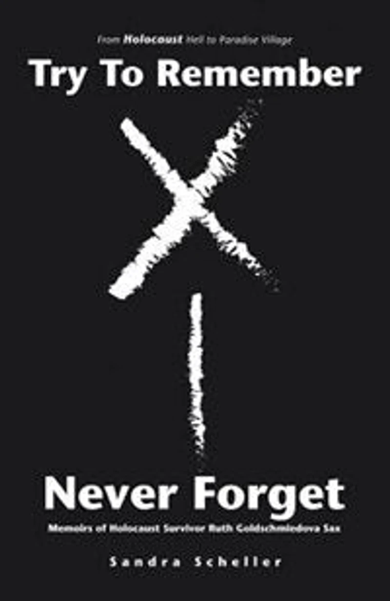 Try to Remember-Never Forget: Memoirs of Holocaust Survivor Ruth Goldschmiedova Sax