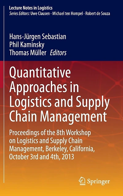 Quantitative Approaches Logistics and Supply Chain Management: Proceedings of the 8th Workshop on Management, Berkeley, California, October 3rd 4th, 2013