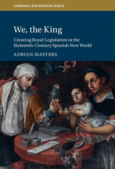 We, the King: Creating Royal Legislation Sixteenth-Century Spanish New World
