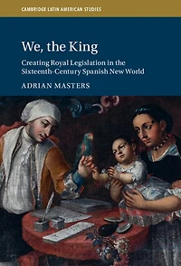 We, the King: Creating Royal Legislation Sixteenth-Century Spanish New World