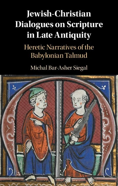 Jewish-Christian Dialogues on Scripture Late Antiquity: Heretic Narratives of the Babylonian Talmud