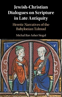 Jewish-Christian Dialogues on Scripture Late Antiquity: Heretic Narratives of the Babylonian Talmud