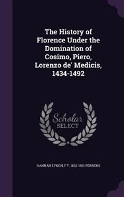 The History of Florence Under the Domination of Cosimo, Piero, Lorenzo de' Medicis