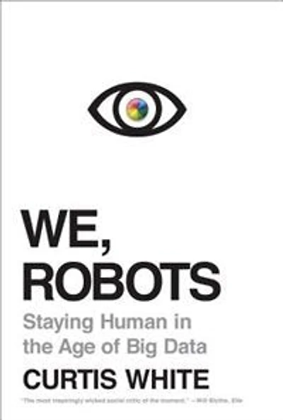 We, Robots: Staying Human The Age Of Big Data