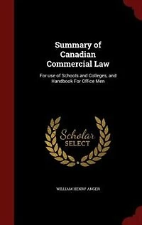 Summary of Canadian Commercial Law: for Use Schools and Colleges, Handbook Office Men (Classic Reprint)