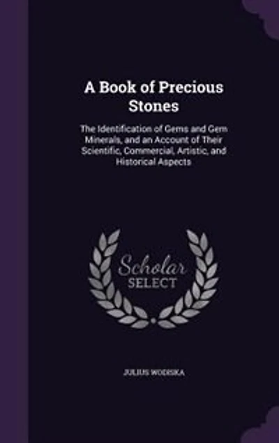 A Book of Precious Stones: The Identification of Gems and Gem Minerals, and an Account of Their Scientific, Commercial