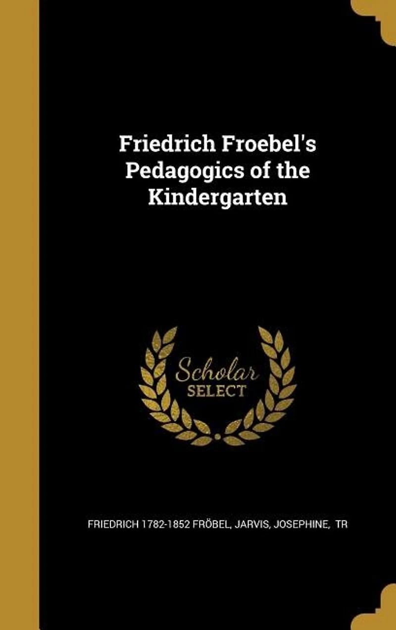 Friedrich Froebel's Pedagogics of the Kindergarten