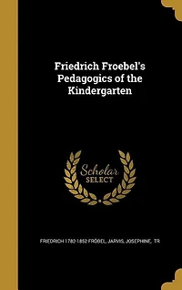 Friedrich Froebel's Pedagogics of the Kindergarten