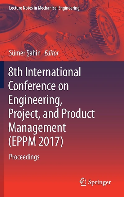 8th International Conference on Engineering, Project, and Product Management (EPPM 2017): Proceedings