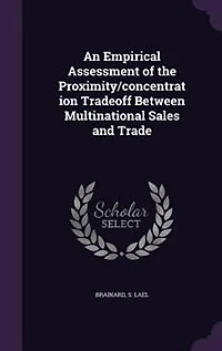 An Empirical Assessment of the Proximity/Concentration Tradeoff Between Multinational Sales and Trade (Classic Reprint)