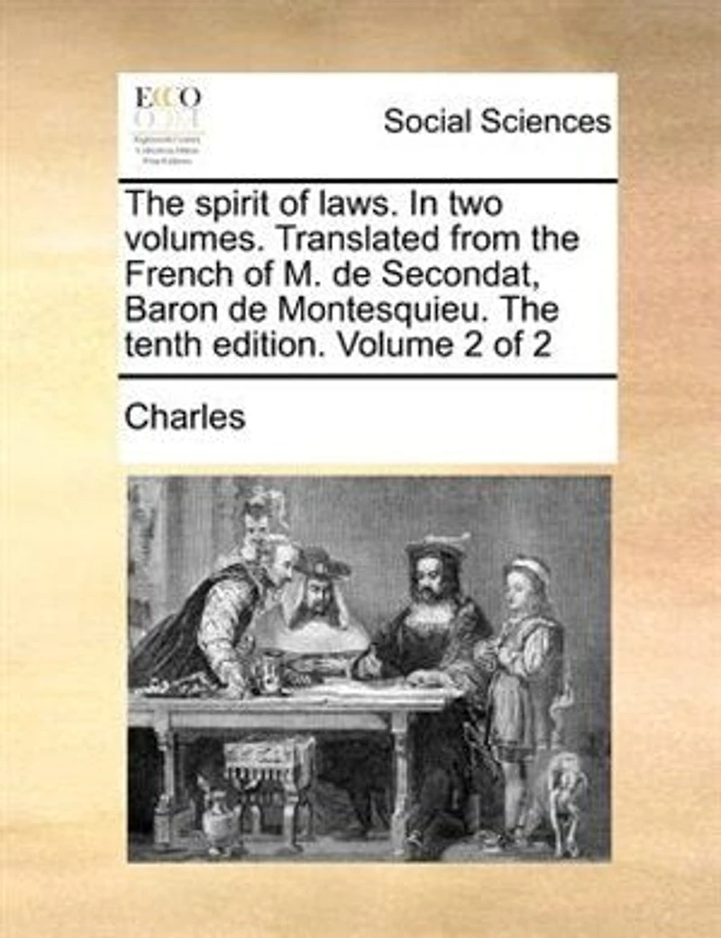 The Spirit Of Laws. Two Volumes. Translated From French M. De Secondat, Baron Montesquieu. ... Tenth Edition. Volume 2