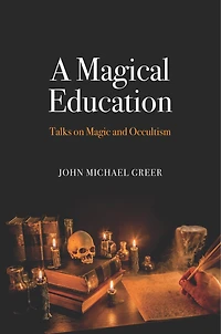 A Magical Education: Talks On Magic And Occultism