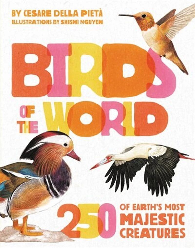 Birds of the World: 250 Earth's Most Majestic Creatures