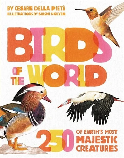 Birds of the World: 250 Earth's Most Majestic Creatures