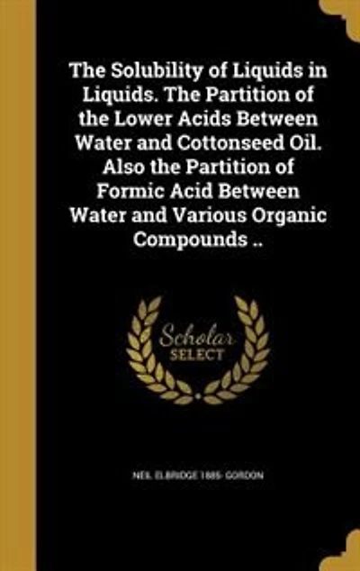 the Solubility of Liquids Liquids: Partition Lower Acids Between Water and Cottonseed Oil; Also Formic Aci