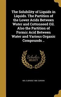 the Solubility of Liquids Liquids: Partition Lower Acids Between Water and Cottonseed Oil; Also Formic Aci