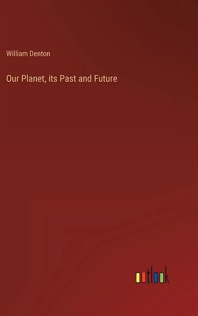 Our Planet, its Past and Future