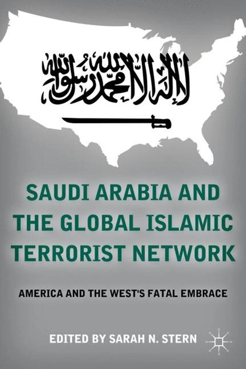 Saudi Arabia and the Global Islamic Terrorist Network: America West's Fatal Embrace
