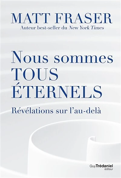 Nous sommes tous éternels: révélations sur l'au-delà