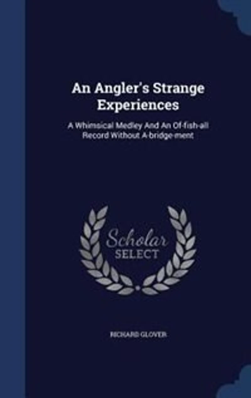 An Angler's Strange Experiences: A Whimsical Medley And An Of-fish-all Record Without A-bridge-ment