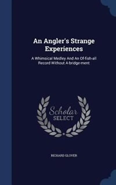 An Angler's Strange Experiences: A Whimsical Medley And An Of-fish-all Record Without A-bridge-ment