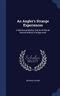 An Angler's Strange Experiences: A Whimsical Medley And An Of-fish-all Record Without A-bridge-ment