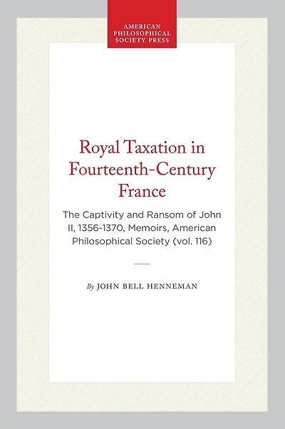 Royal Taxation in Fourteenth-Century France: The Captivity and Ransom of John II, 1356-1370, Memoirs, American Philosophical Society (vol. 116)