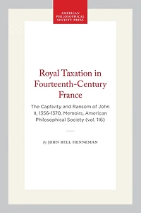 Royal Taxation in Fourteenth-Century France: The Captivity and Ransom of John II, 1356-1370, Memoirs, American Philosophical Society (vol. 116)