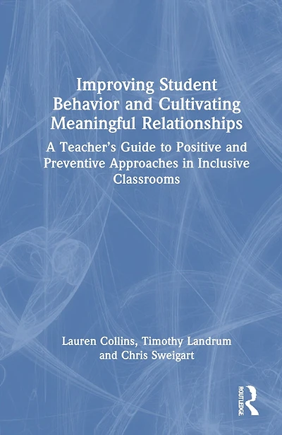 Improving Student Behavior and Cultivating Meaningful Relationships: A Teacher's Guide to Positive Preventive Approaches Inclusive Classrooms