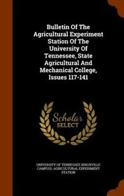 Bulletin Of The Agricultural Experiment Station University Tennessee, State And Mechanical College, Issues 117-141