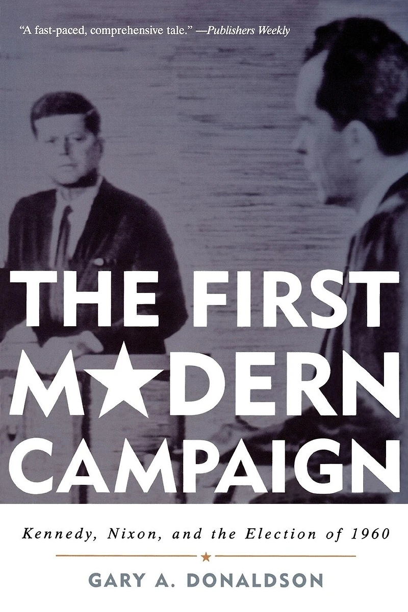the First Modern Campaign: Kennedy, Nixon, and Election of 1960
