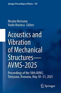 Acoustics and Vibration of Mechanical Structures-AVMS-2025: Proceedings the 18th AVMS, TimiAYoara, Romania, May 30-31, 2025