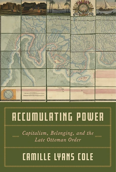 Accumulating Power: Capitalism, Belonging, and the Late Ottoman Order