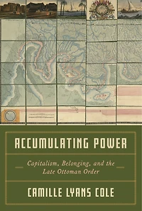 Accumulating Power: Capitalism, Belonging, and the Late Ottoman Order