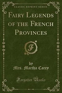Fairy Legends of the French Provinces (Classic Reprint)