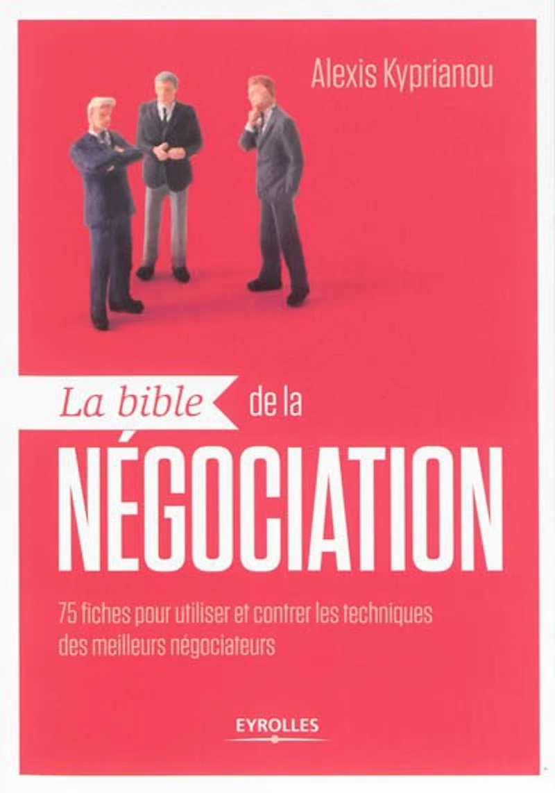 la bible de négociation: 75 fiches pour utiliser et contrer les techniques des meilleurs négociateurs