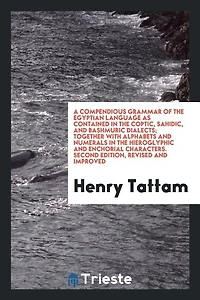 A compendious grammar of the Egyptian language as contained in the Coptic, Sahidic, and Bashmuric dialects;