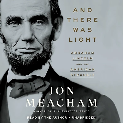 and There Was Light: Abraham Lincoln the American Struggle