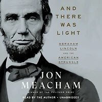 and There Was Light: Abraham Lincoln the American Struggle