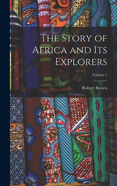 The Story of Africa and Its Explorers; Volume 1